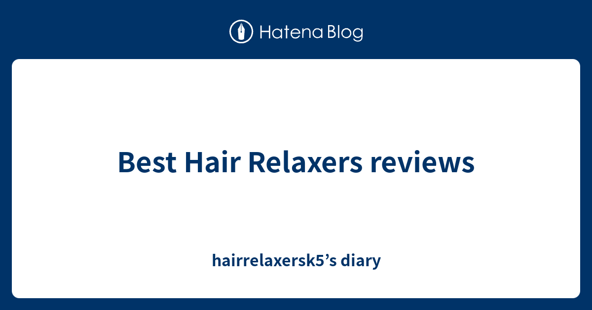 Best Hair Relaxers Reviews Hairrelaxersk5 S Diary