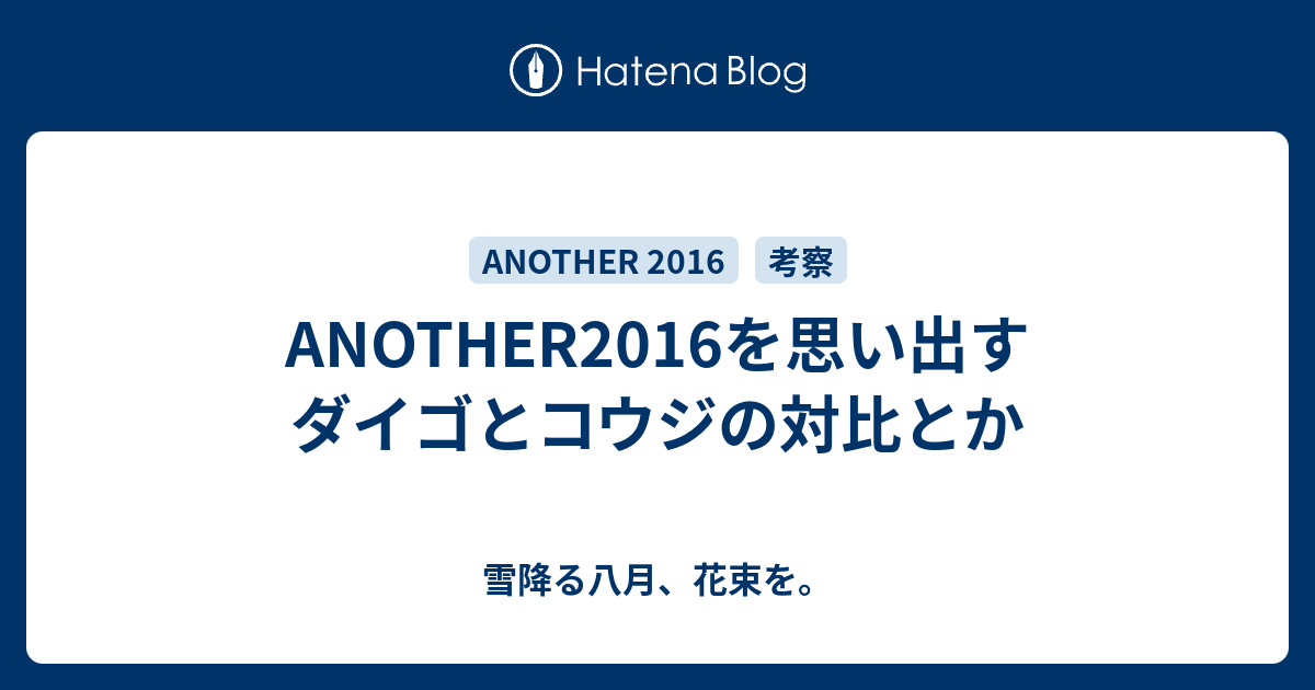 Another16を思い出す ダイゴとコウジの対比とか 雪降る八月 花束を
