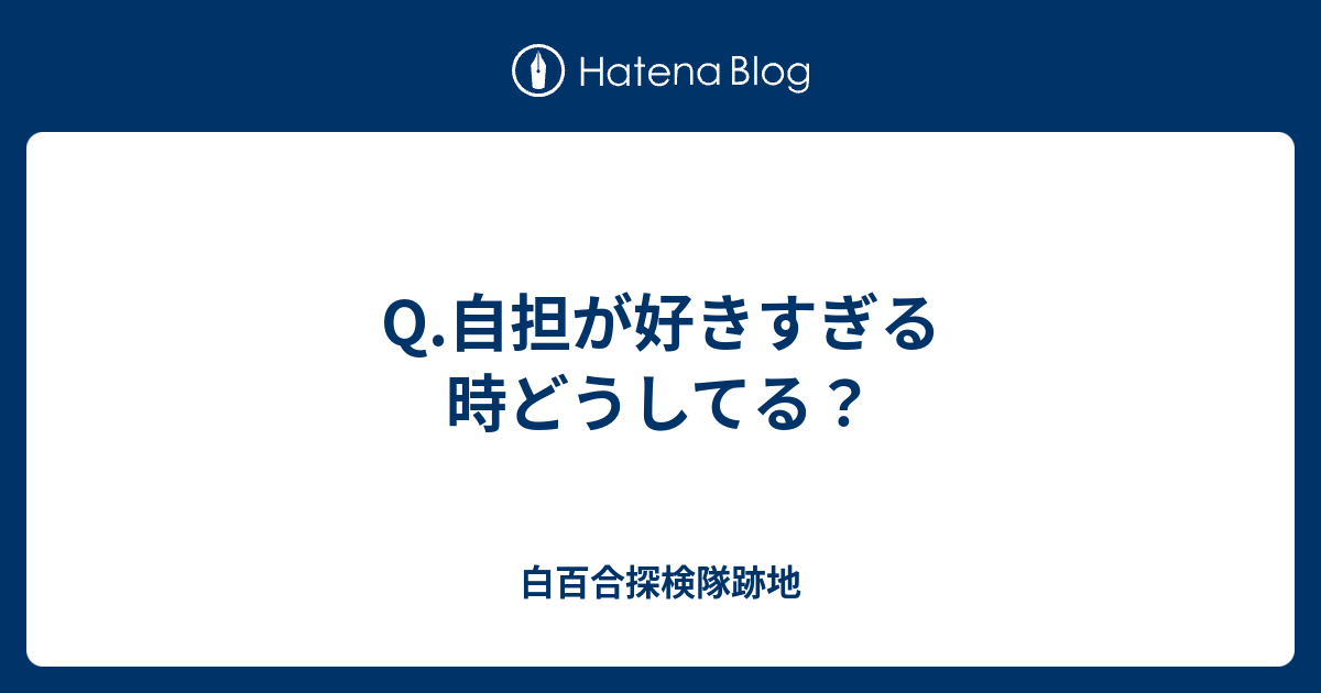 Q 自担が好きすぎる時どうしてる 白百合探検隊跡地