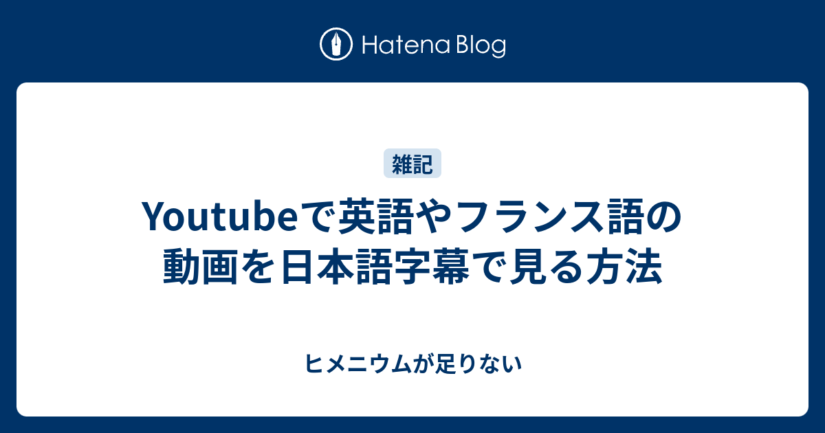 Youtubeで英語やフランス語の動画を日本語字幕で見る方法 ヒメニウムが足りない