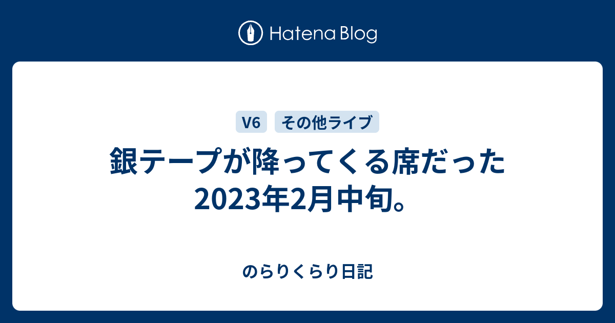 銀テープが降ってくる席だった2023年2月中旬。 - のらりくらり日記