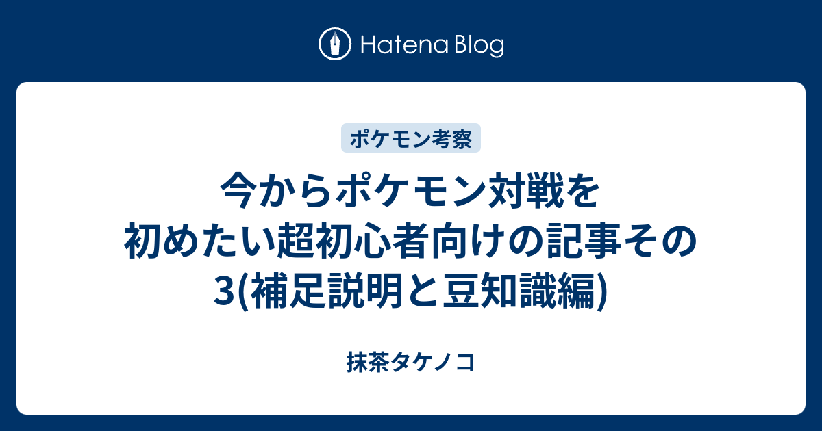 今からポケモン対戦を初めたい超初心者向けの記事その3 補足説明と豆知識編 抹茶タケノコ