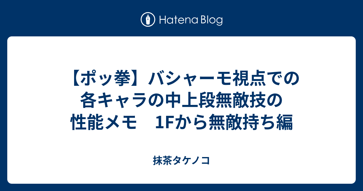 ポッ拳 バシャーモ視点での各キャラの中上段無敵技の性能メモ 1fから無敵持ち編 抹茶タケノコ