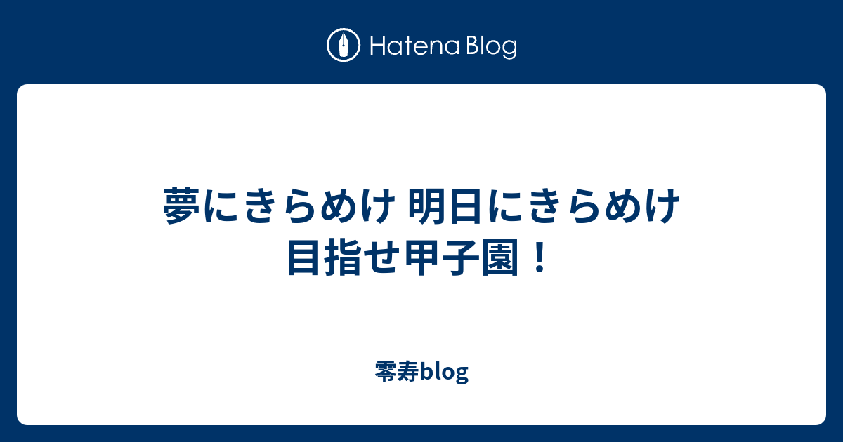 夢にきらめけ 明日にきらめけ 目指せ甲子園 零寿blog