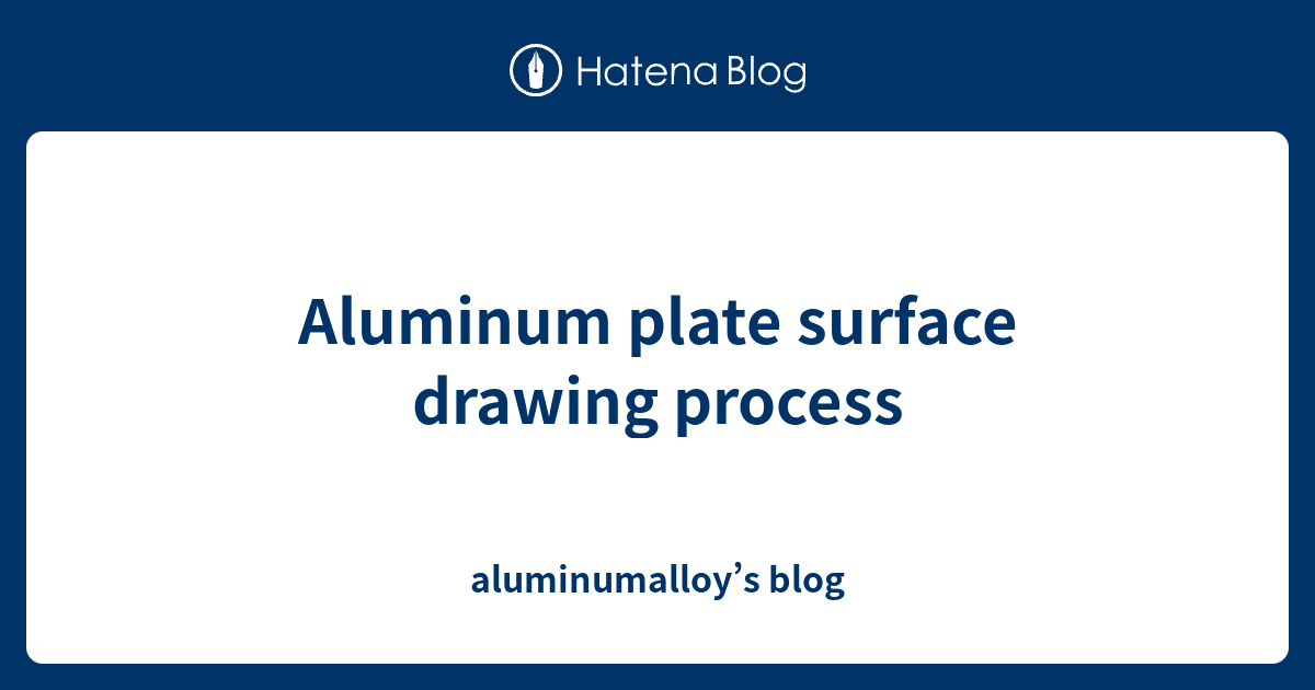 Aluminum plate surface drawing process - aluminumalloy’s blog