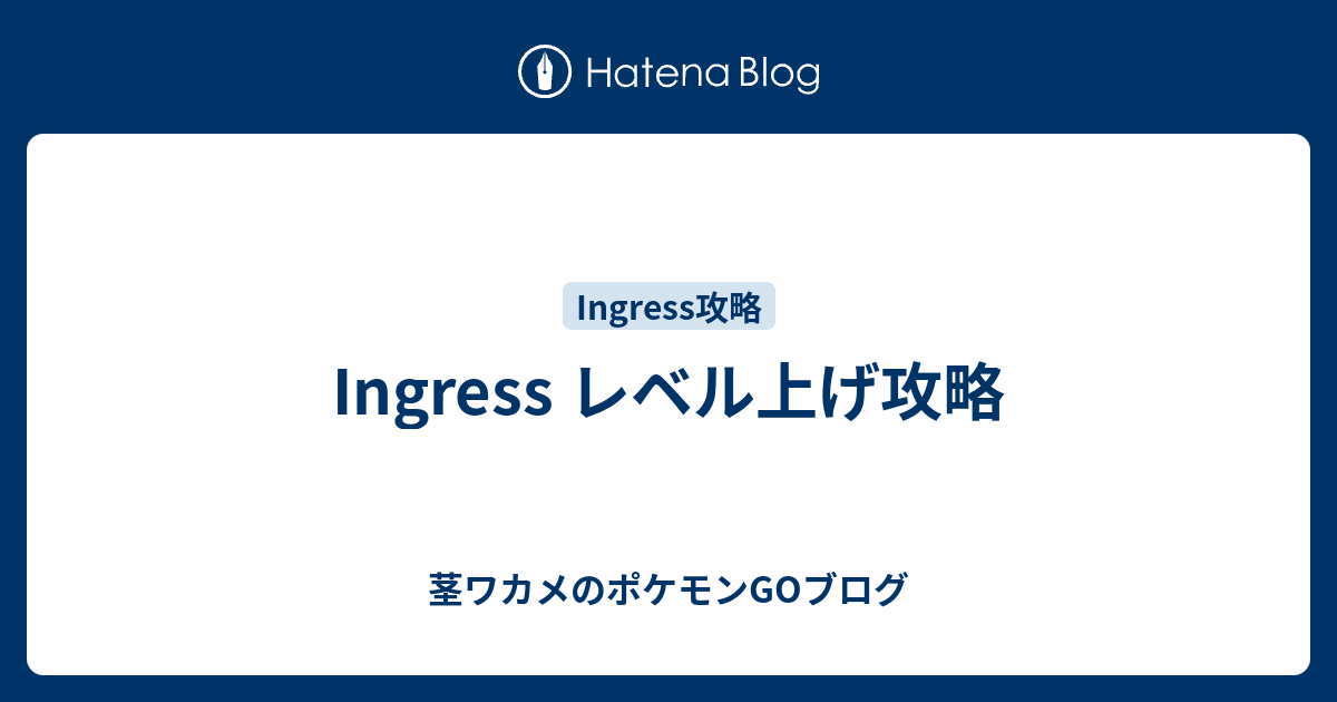 Ingress レベル上げ攻略 茎ワカメのポケモンgoブログ