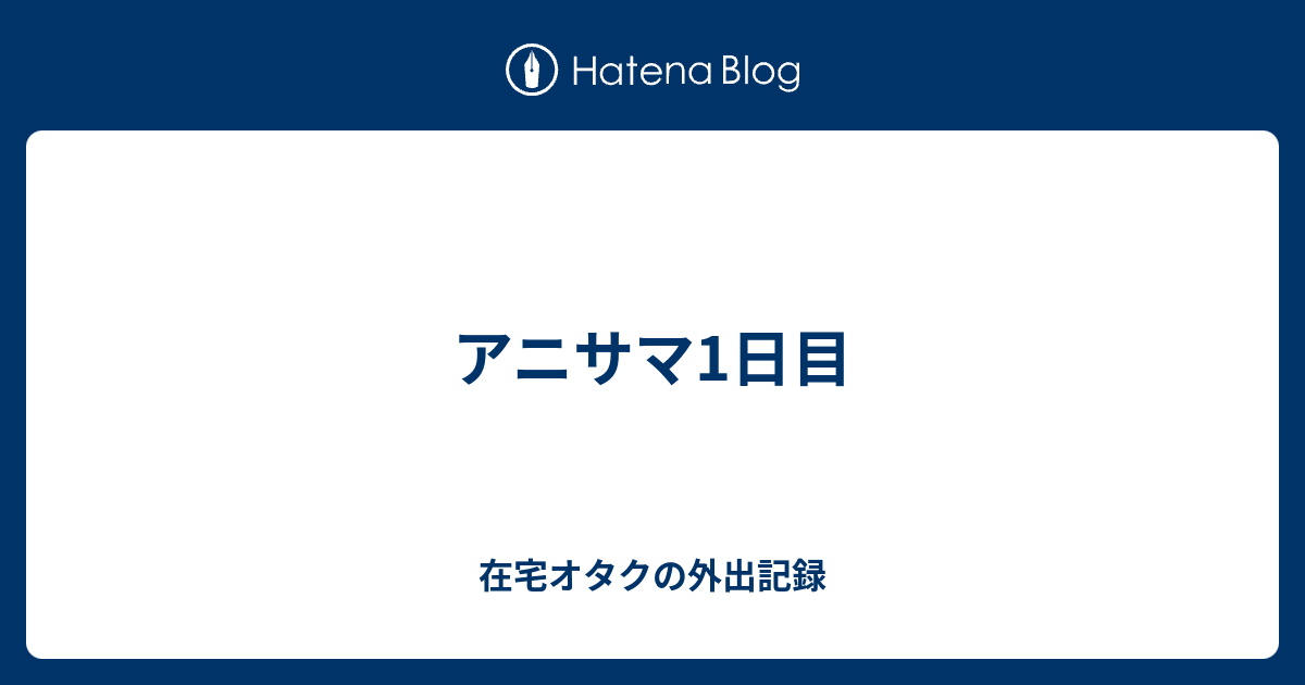 アニサマ1日目 在宅オタクの外出記録