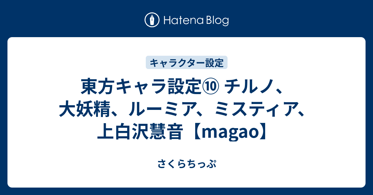 東方キャラ設定 チルノ 大妖精 ルーミア ミスティア 上白沢慧音 Magao さくらちっぷ