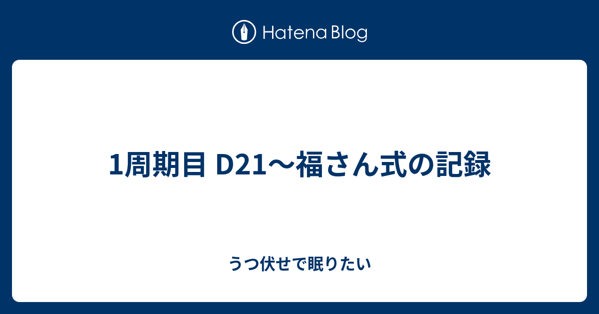 1周期目 D21 福さん式の記録 うつ伏せで眠りたい