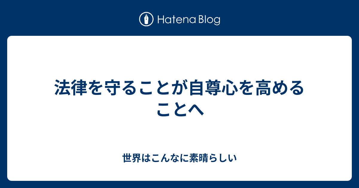 法律を守ることが自尊心を高めることへ 世界はこんなに素晴らしい