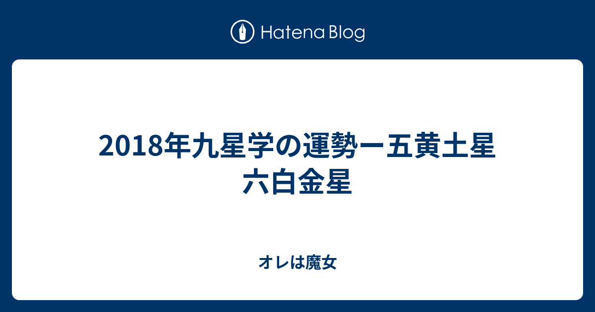 18年九星学の運勢ー五黄土星 六白金星 オレは魔女