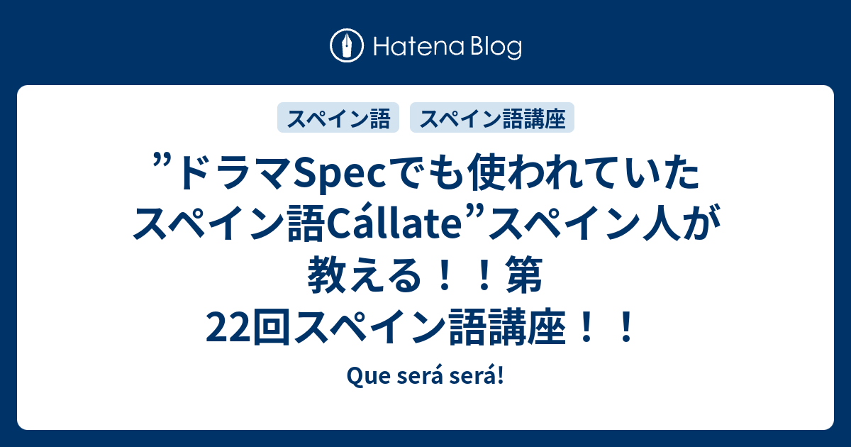 ドラマspecでも使われていたスペイン語callate スペイン人が教える 第22回スペイン語講座 Que Sera Sera