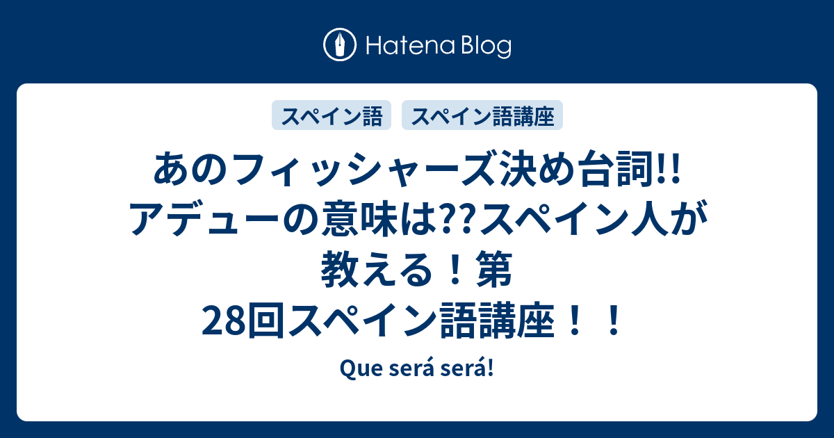 あのフィッシャーズ決め台詞 アデューの意味は スペイン人が教える 第28回スペイン語講座 Que Sera Sera