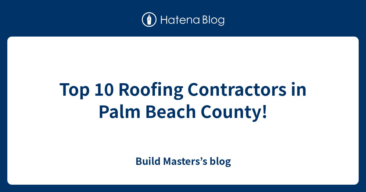 Top 10 Roofing Contractors in Palm Beach County! - Build Masters’s blog