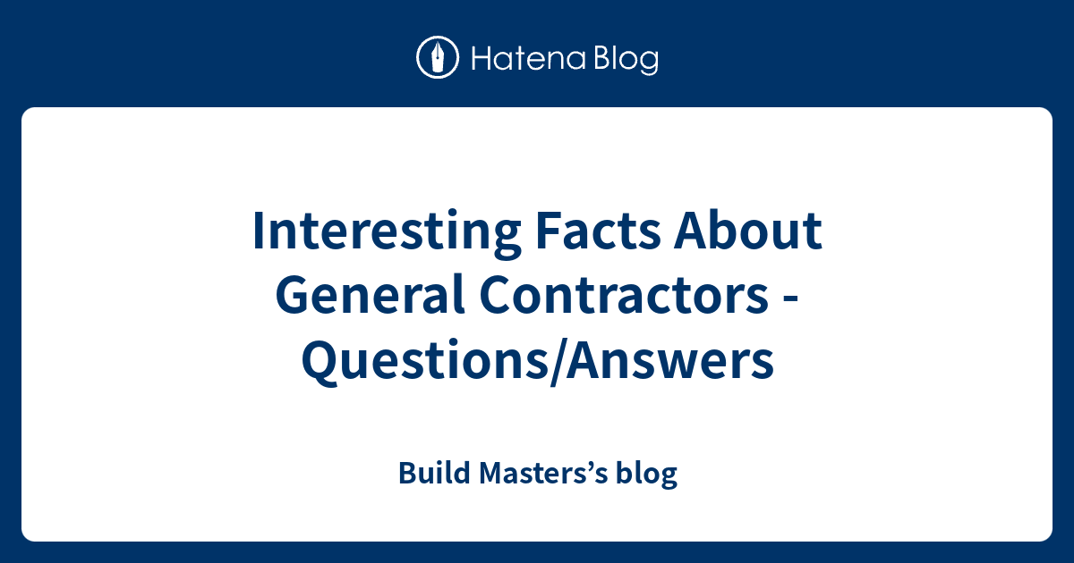 Interesting Facts About General Contractors Questions/Answers Build