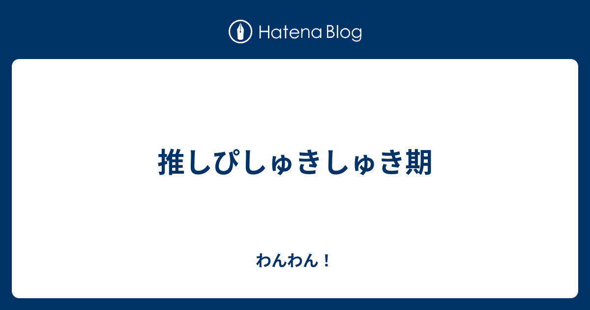 推しぴしゅきしゅき期 わんわん