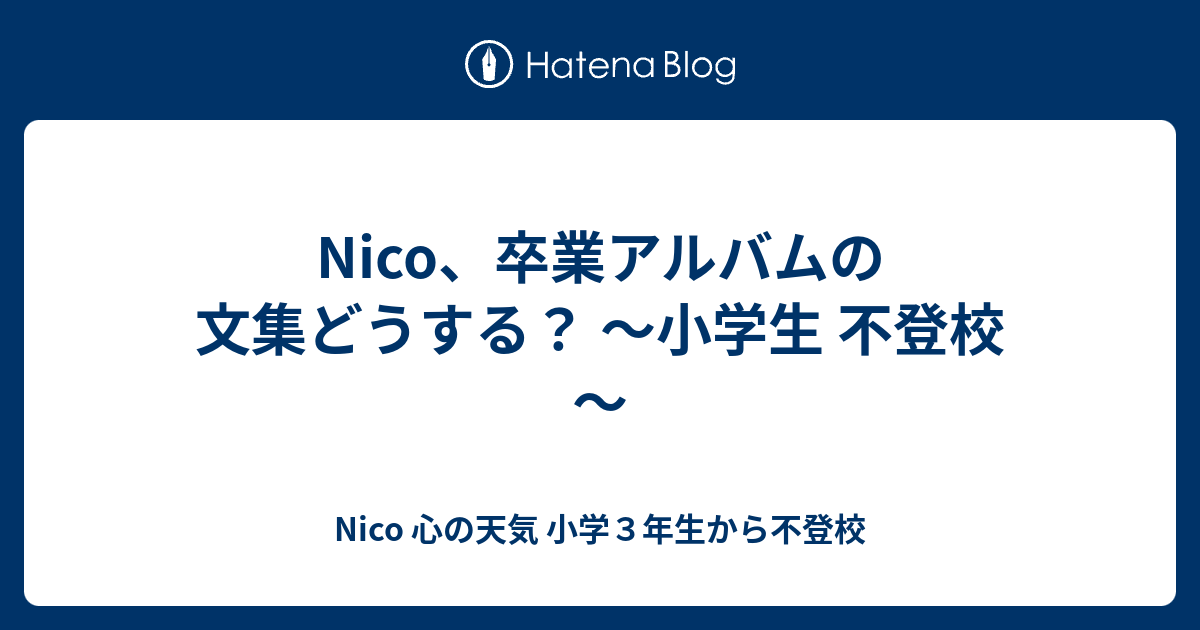 Nico 卒業アルバムの文集どうする 小学生 不登校 Nico 心の天気 完全不登校６年目