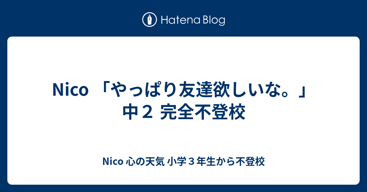 Nico やっぱり友達欲しいな 中２ 完全不登校 Nico 心の天気 不登校からの再登校にチャレンジ