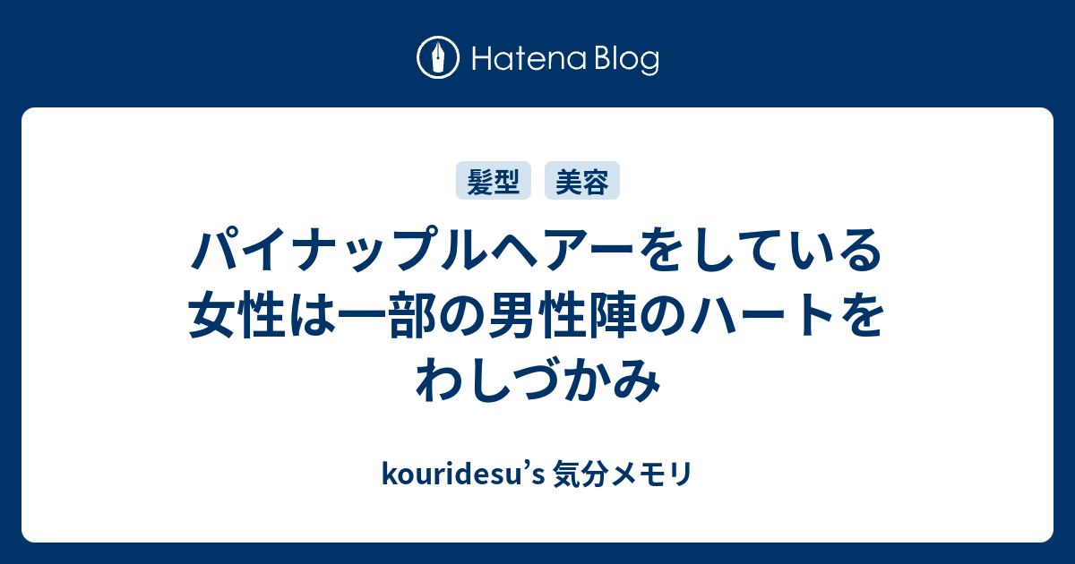 パイナップルヘアーをしている女性は一部の男性陣のハートをわしづかみ Kouridesu S 気分メモリ