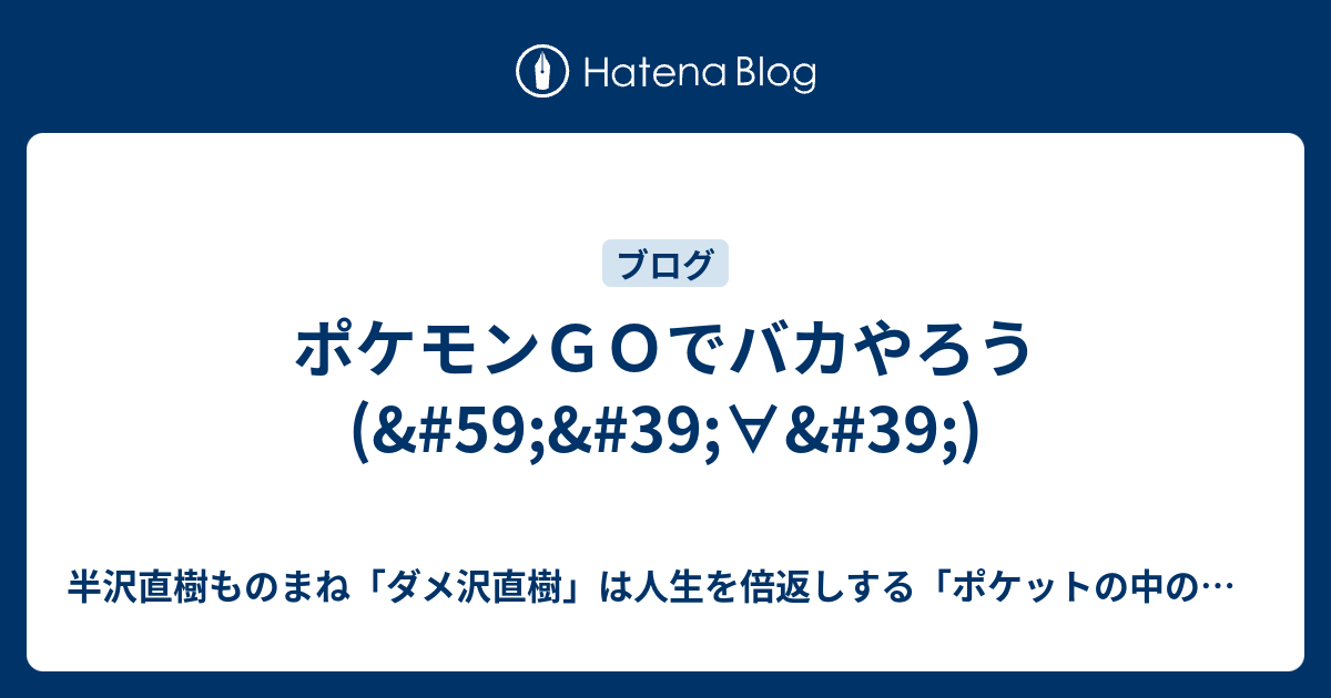 ポケモンｇｏでバカやろう 59 39 39 半沢直樹ものまね ダメ沢直樹 は人生を倍返しする ポケットの中の闘争 最弱人生の変え方