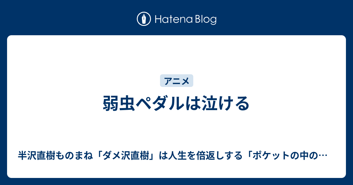 弱虫ペダルは泣ける 半沢直樹ものまね ダメ沢直樹 は人生を倍返しする ポケットの中の闘争 最弱人生の変え方