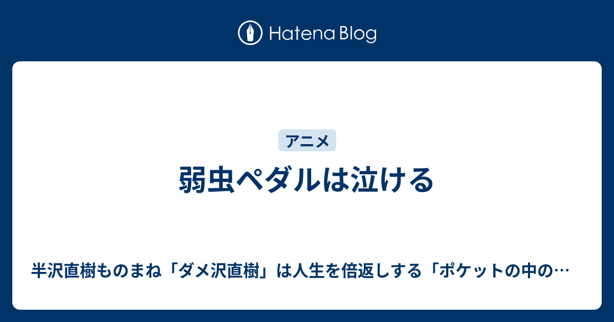 弱虫ペダルは泣ける 半沢ものまね芸人の倍返し ポケットの中の闘争 最弱人生の変え方