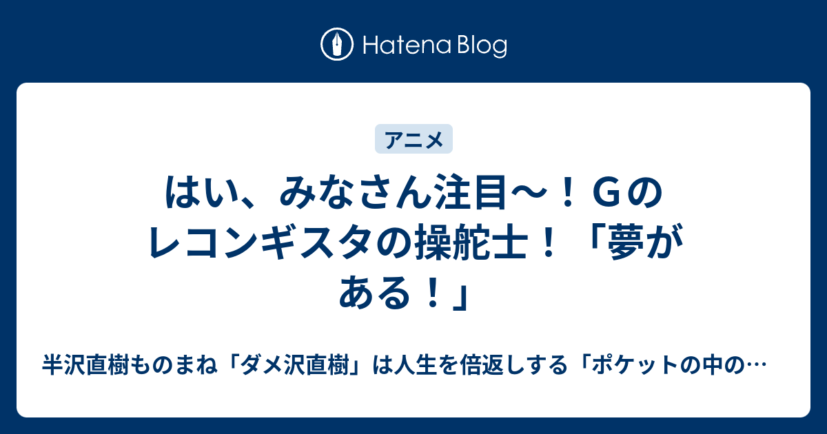 はい みなさん注目 ｇのレコンギスタの操舵士 夢がある コスプレお笑い革命家は人生倍返しする ポケットの中の闘争 最弱人生の変え方