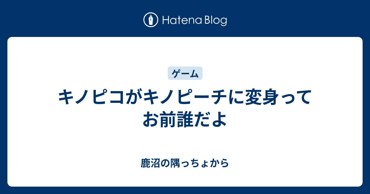 キノピコがキノピーチに変身ってお前誰だよ 鹿沼の隅っちょから