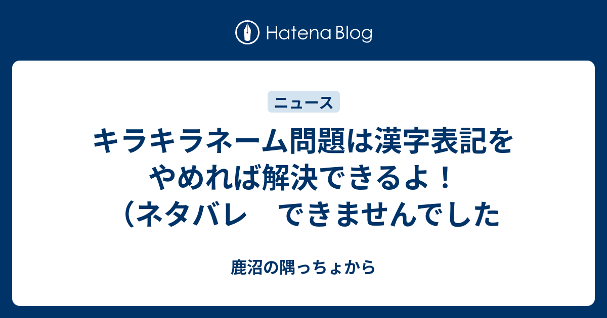 キラキラネーム問題は漢字表記をやめれば解決できるよ ネタバレ できませんでした 鹿沼の隅っちょから