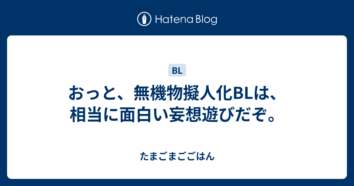 おっと 無機物擬人化blは 相当に面白い妄想遊びだぞ たまごまごごはん