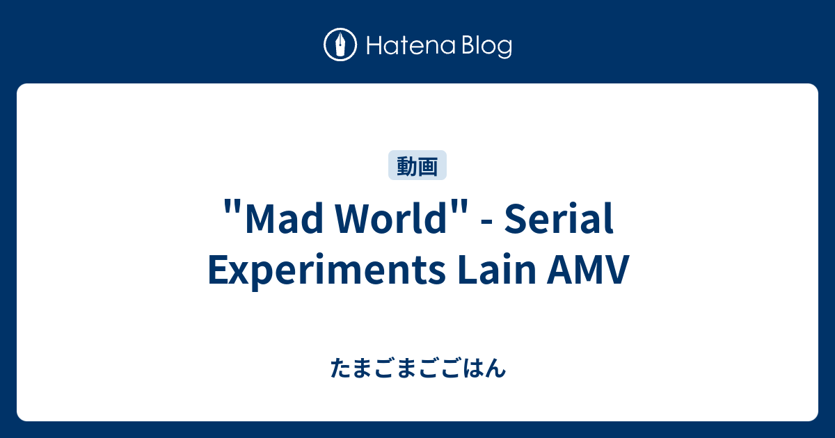 Mad World Serial Experiments Lain Amv たまごまごごはん