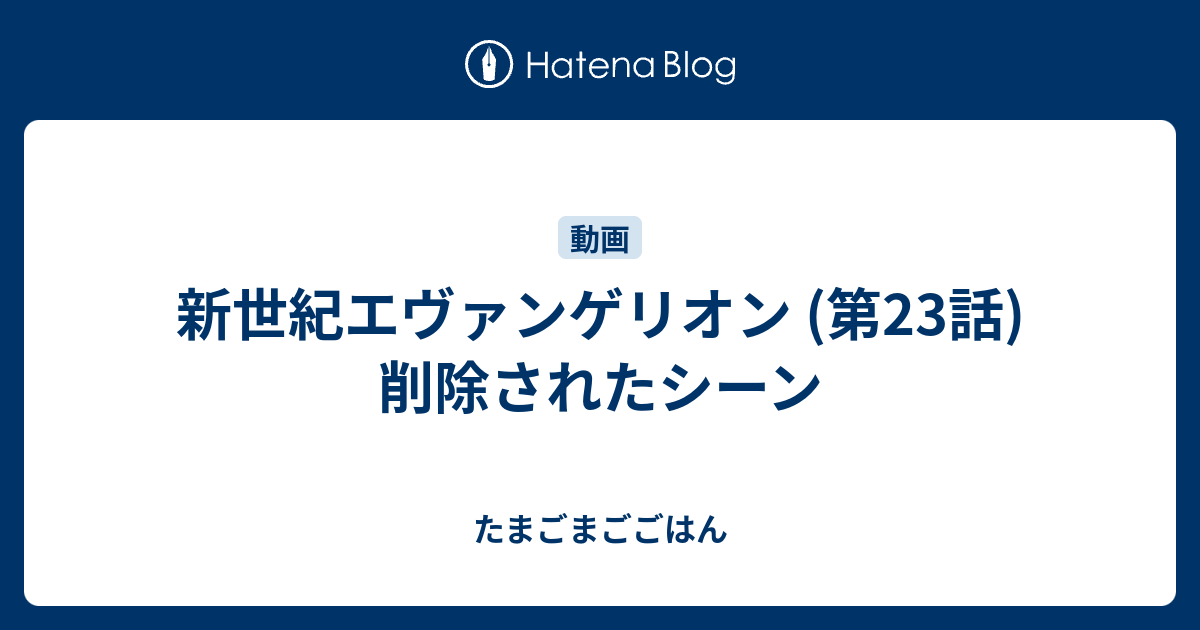 新世紀エヴァンゲリオン 第23話 削除されたシーン たまごまごごはん
