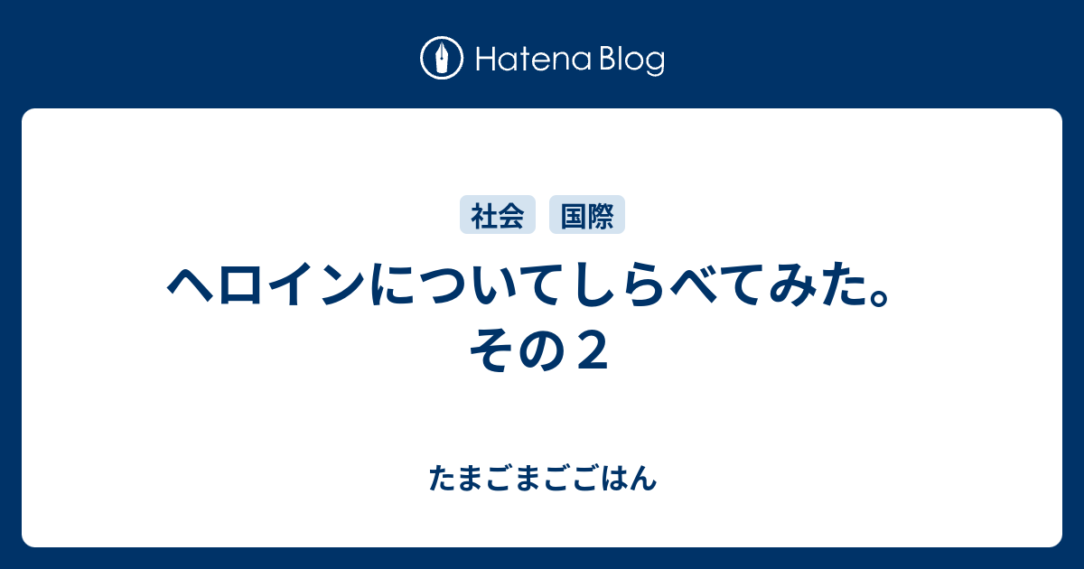 たまごまごごはん  ヘロインについてしらべてみた。その２