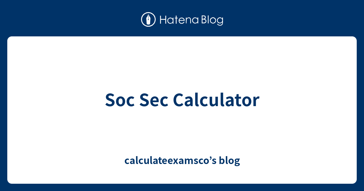 Soc Sec Calculator calculateexamsco’s blog