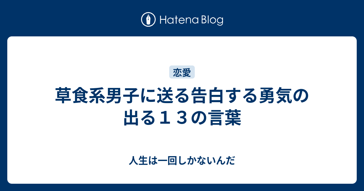 草食系男子に送る告白する勇気の出る１３の言葉 人生は一回しかないんだ