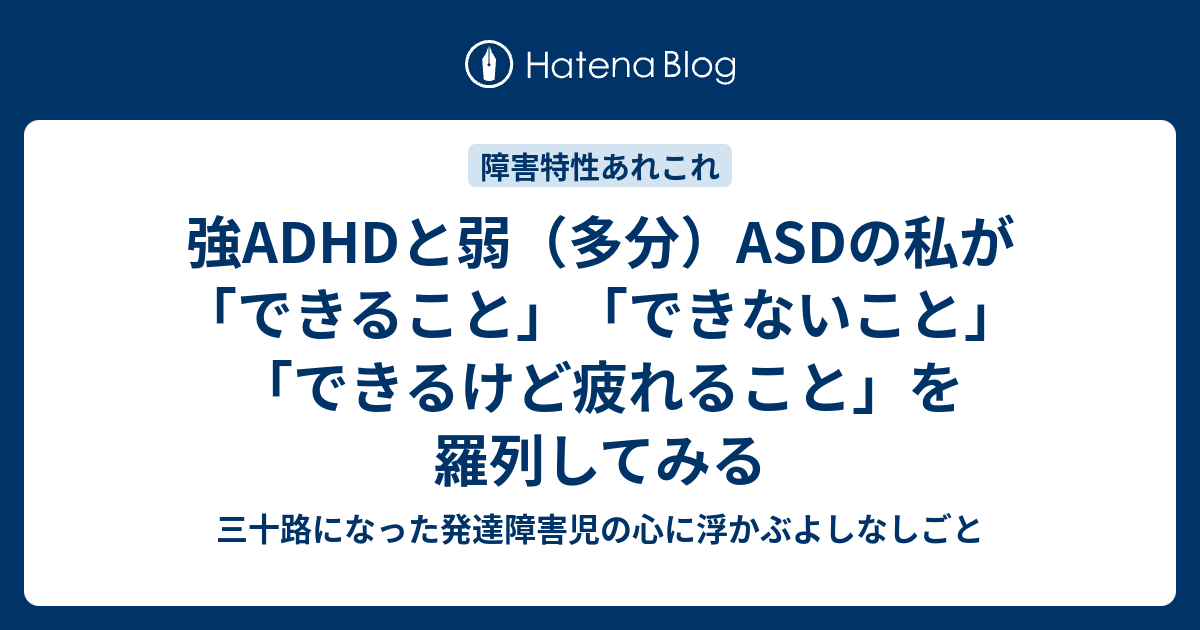 強adhdと弱 多分 Asdの私が できること できないこと できるけど疲れること を羅列してみる 三十路になった発達障害児の心に浮かぶよしなしごと