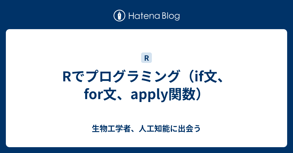 Rでプログラミング If文 For文 Apply関数 生物工学者 人工知能に出会う