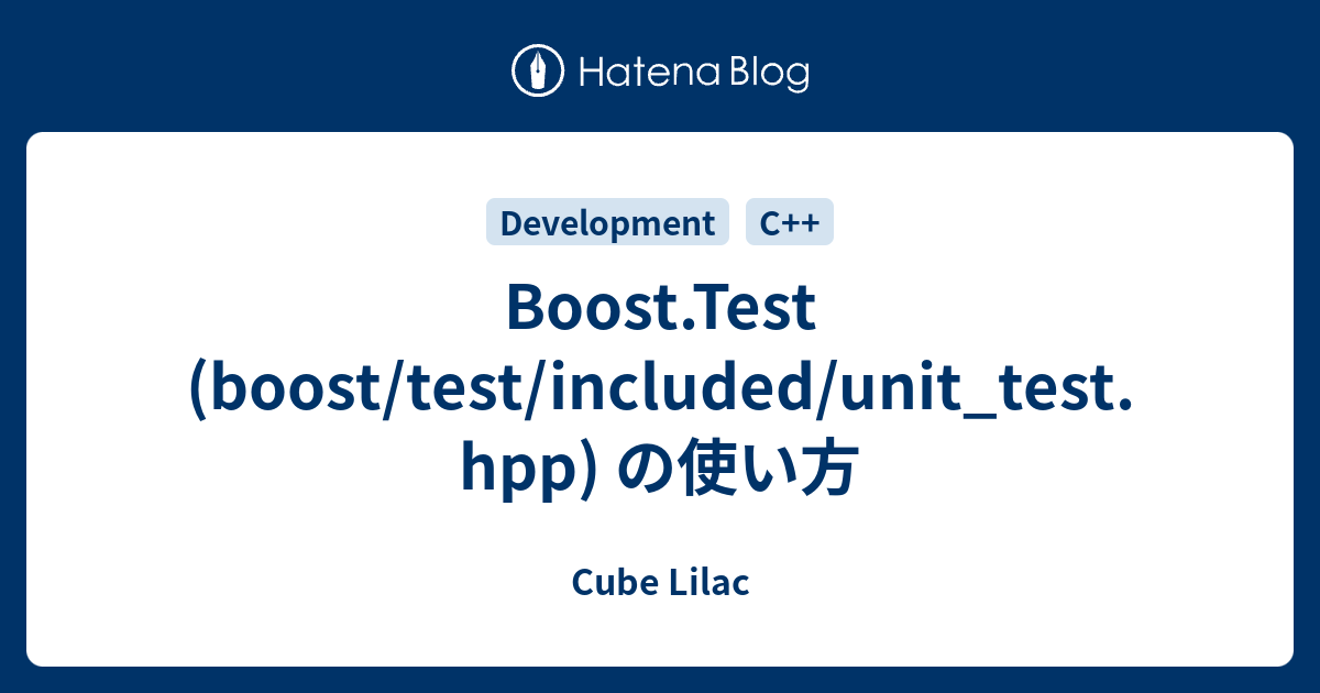 Boost.Test (boost/test/included/unit_test.hpp) の使い方 Cube Lilac