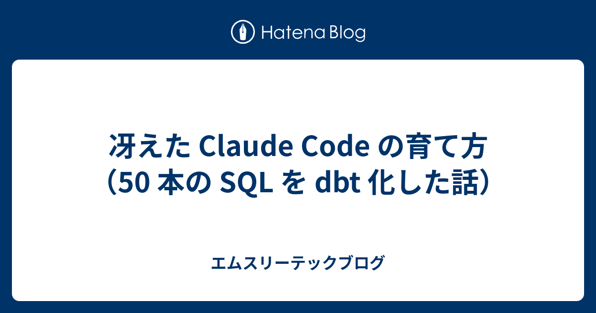coedo様追加分 冴えた Claude Code の育て方（50 本の SQL を dbt 化した話