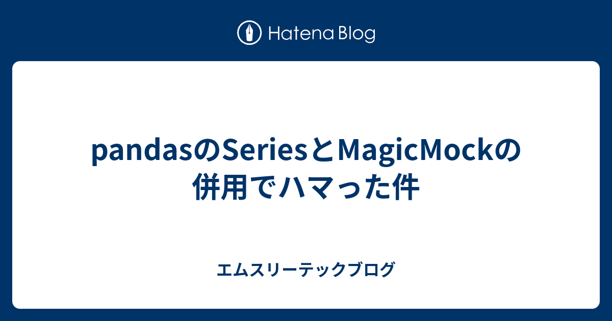 pandasのSeriesとMagicMockの併用でハマった件 - エムスリーテックブログ