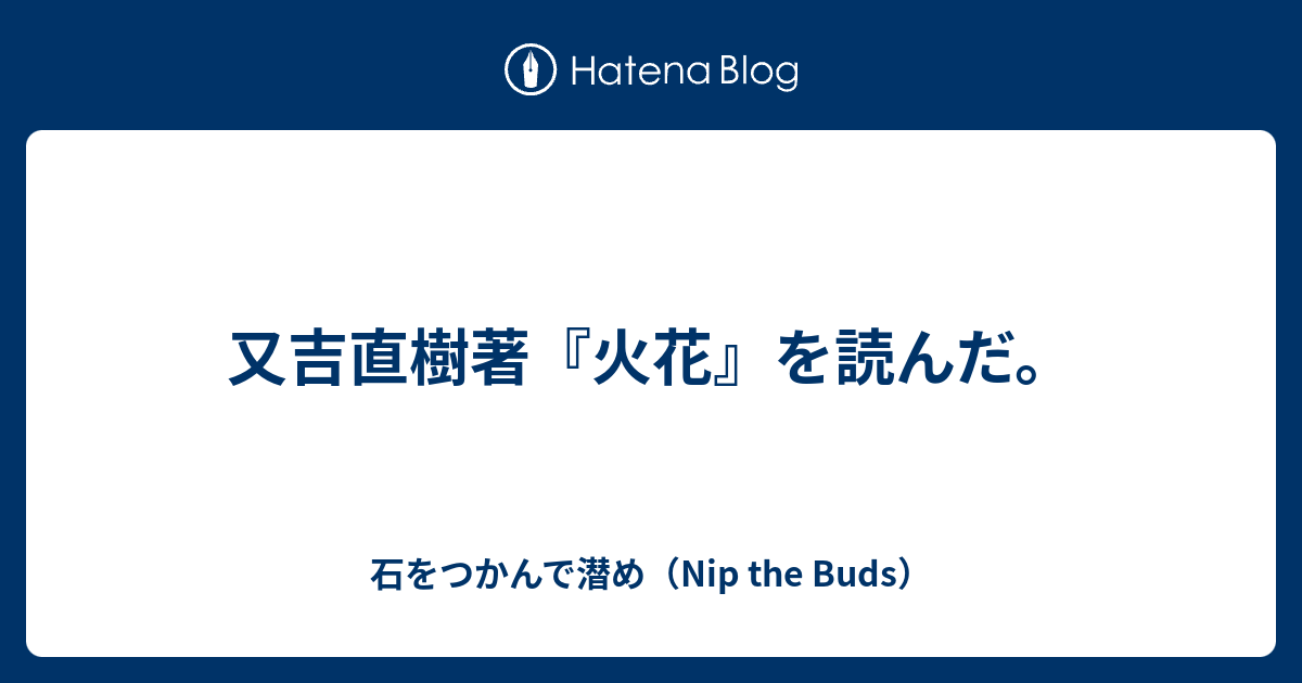 又吉直樹著 火花 を読んだ 石をつかんで潜め Nip The Buds