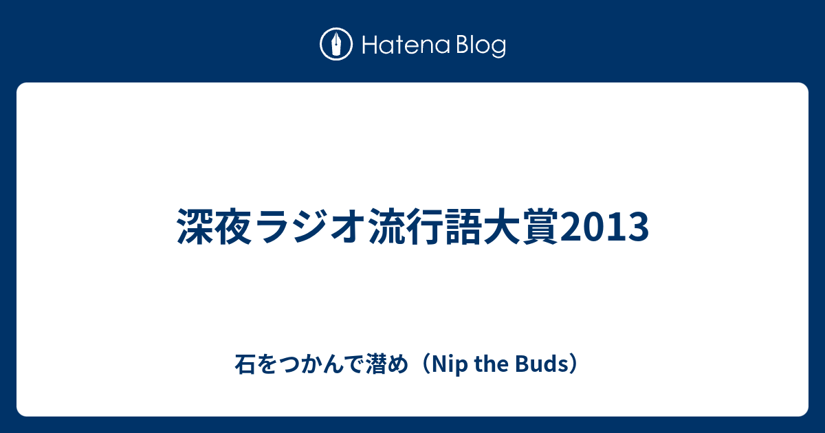 深夜ラジオ流行語大賞13 石をつかんで潜め Nip The Buds