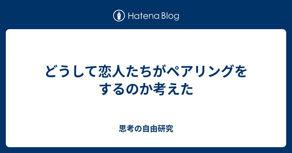 どうして恋人たちがペアリングをするのか考えた 思考の自由研究