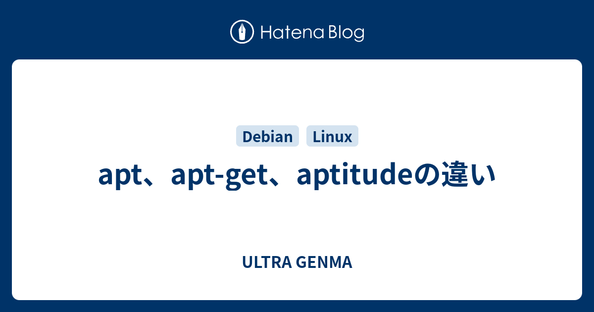 apt、aptget、aptitudeの違い ULTRA GENMA