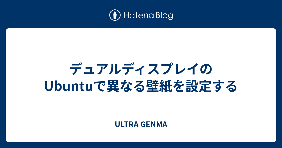 デュアルディスプレイのubuntuで異なる壁紙を設定する Ultra Genma