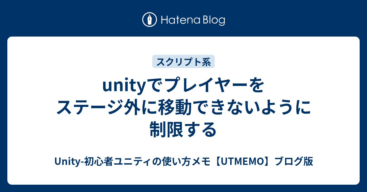 Unityでプレイヤーをステージ外に移動できないように制限する Unity 初心者ユニティの使い方メモ Utmemo ブログ版