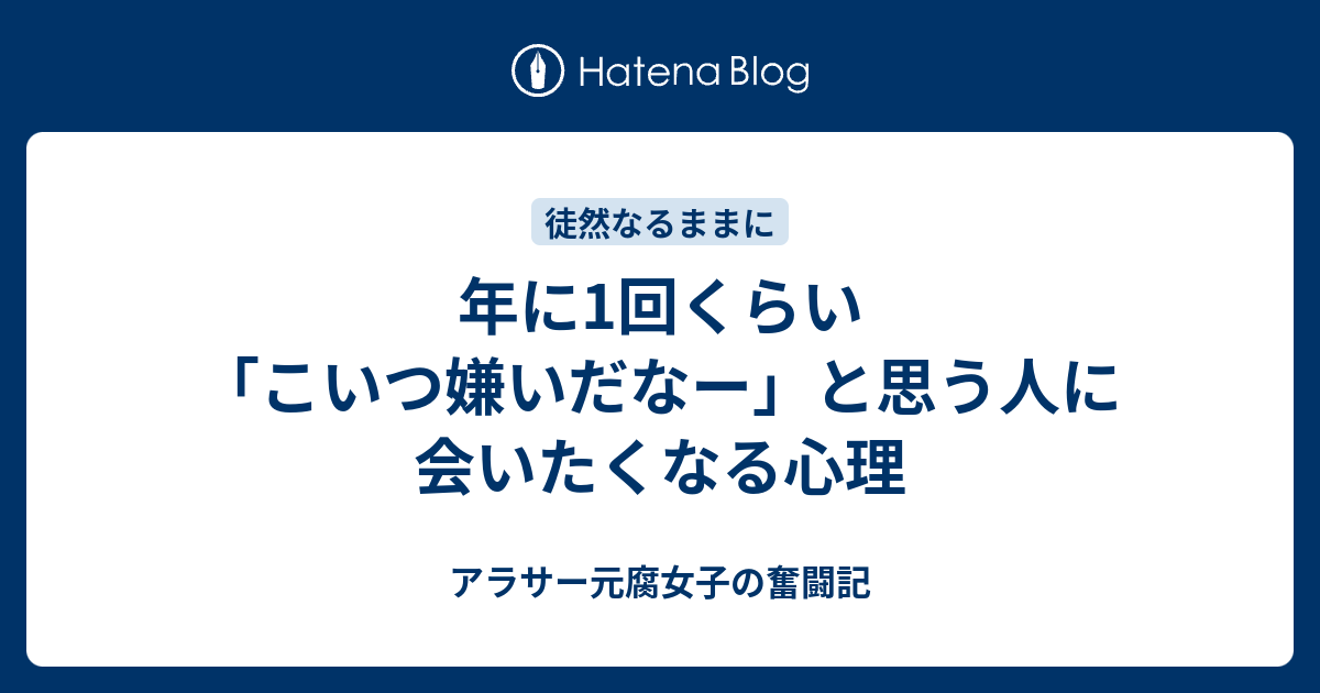 年に1回くらい こいつ嫌いだなー と思う人に会いたくなる心理 アラサー元腐女子の恋愛奮闘記