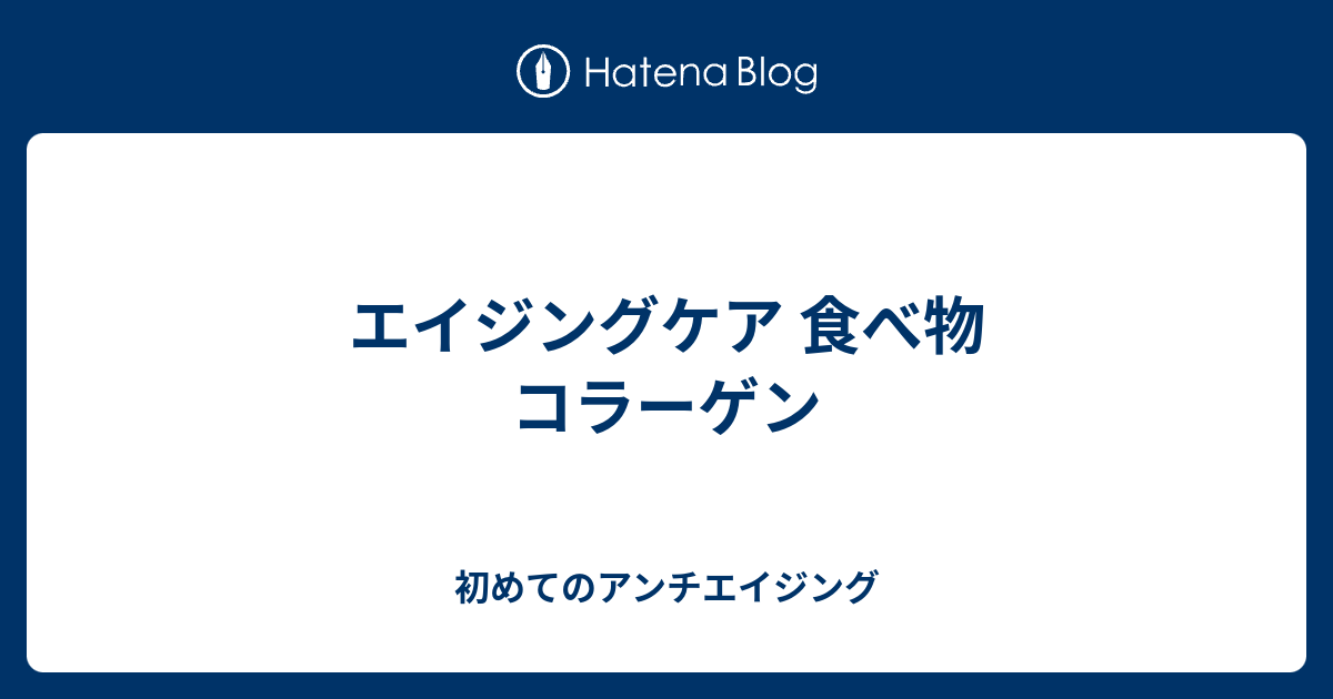 エイジングケア 食べ物 コラーゲン 初めてのアンチエイジング