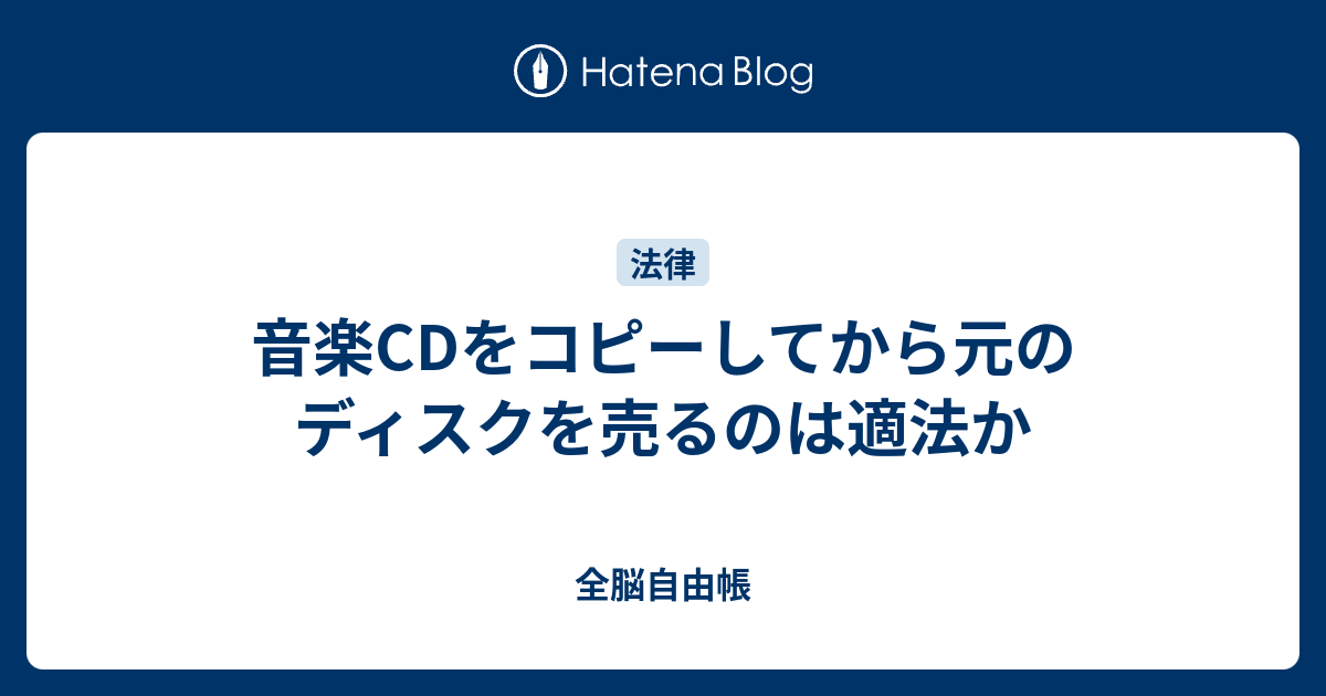 音楽cdをコピーしてから元のディスクを売るのは適法か 全脳自由帳