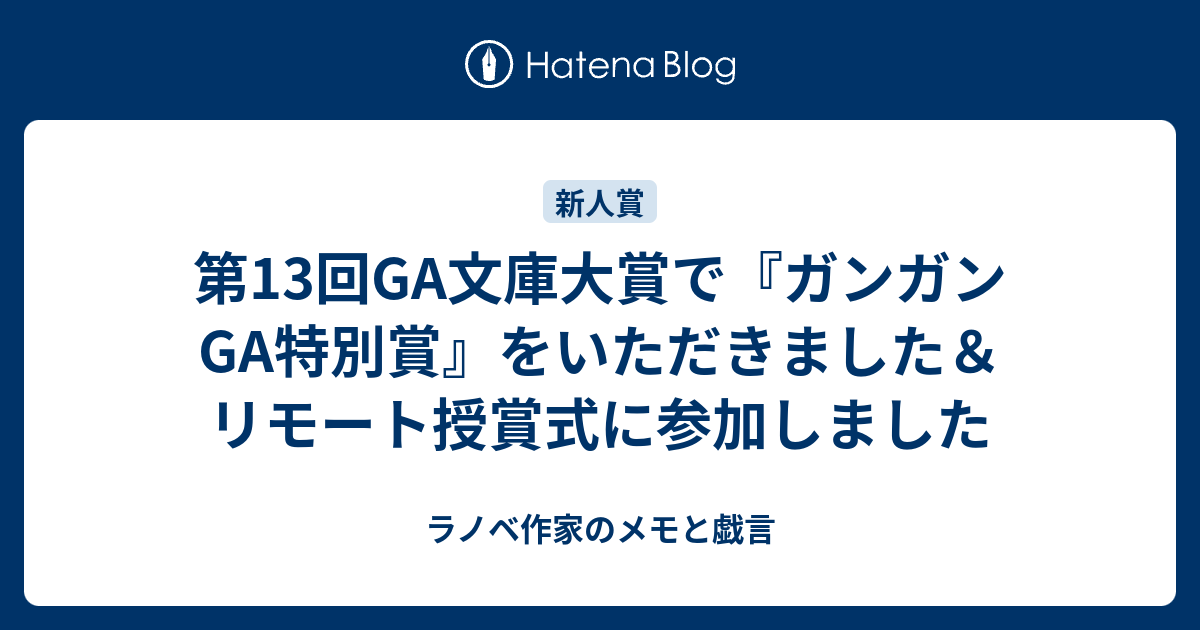 第13回ga文庫大賞で ガンガンga特別賞 をいただきました リモート授賞式に参加しました ラノベ作家になるっぽい元ワナビの公募メモと戯言